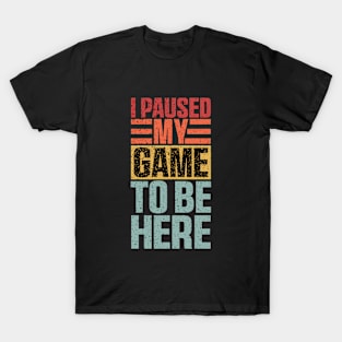 I Paused My Game To Be Here, Funny Retro Vintage Video Gamer T-Shirt